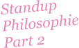 Standup Philosophie Part 2