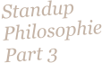 Standup Philosophie Part 3