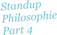 Standup Philosophie Part 4