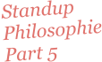Standup Philosophie Part 5