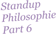 Standup Philosophie Part 6